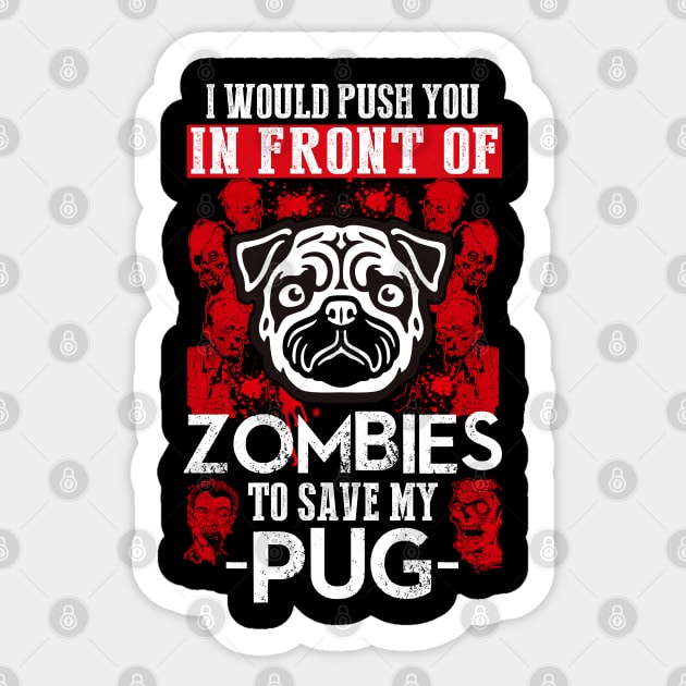 I Would Push You In Front OF Zombies To Save My Pug Sticker by RobertDan